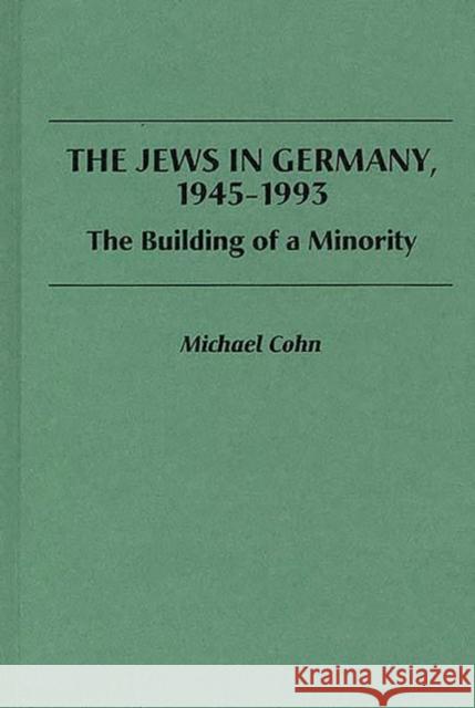 The Jews in Germany, 1945-1993: The Building of a Minority Cohn, Michael 9780275948788 Praeger Publishers