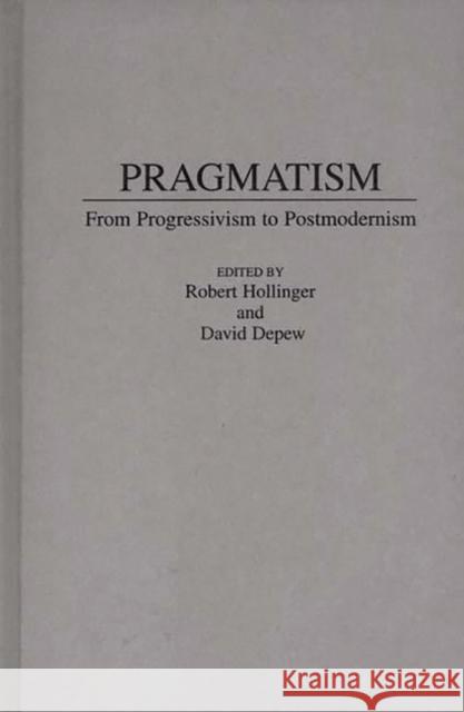 Pragmatism: From Progressivism to Post-Modernism DePew, David 9780275948825 Praeger Publishers