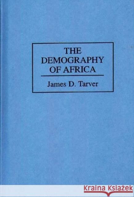 The Demography of Africa James D. Traver James D. Tarver 9780275948856 Praeger Publishers