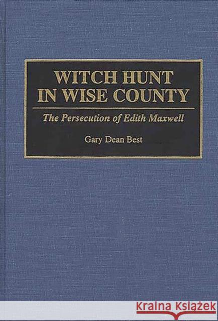 Witch Hunt in Wise County: The Persecution of Edith Maxwell Best, Gary D. 9780275948924 Praeger Publishers