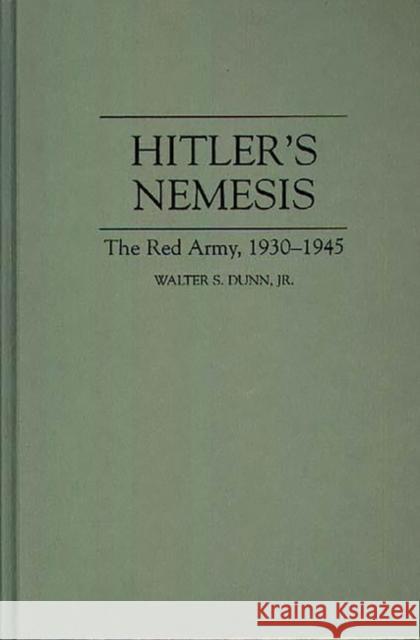 Hitler's Nemesis: The Red Army, 1930-1945 Dunn, Walter S. 9780275948948 Praeger Publishers