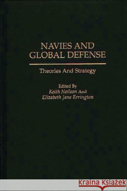 Navies and Global Defense: Theories and Strategy Legault, Roch 9780275948986 Praeger Publishers