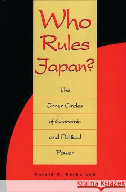 Who Rules Japan?: The Inner Circles of Economic and Political Power Harold R. Kerbo John A. McKinstry 9780275949037 Praeger Publishers