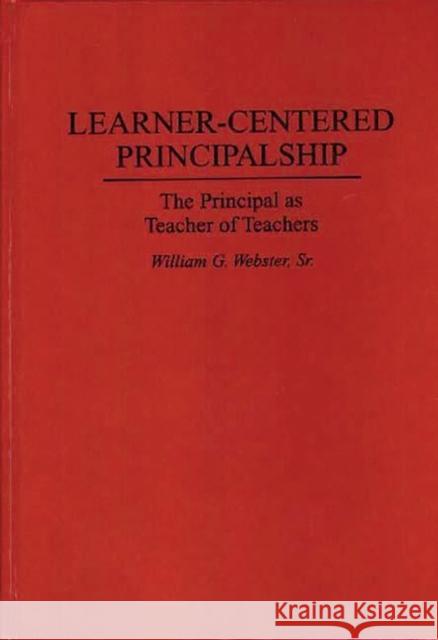 Learner-Centered Principalship: The Principal as Teacher of Teachers Webster, William G. 9780275949082 Praeger Publishers