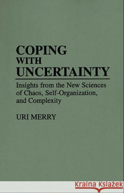Coping with Uncertainty: Insights from the New Sciences of Chaos, Self-Organization, and Complexity Merry, Uri 9780275949105 Praeger Publishers