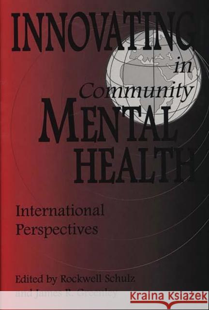 Innovating in Community Mental Health: International Perspectives Schulz, Rockwell 9780275949310 Praeger Publishers