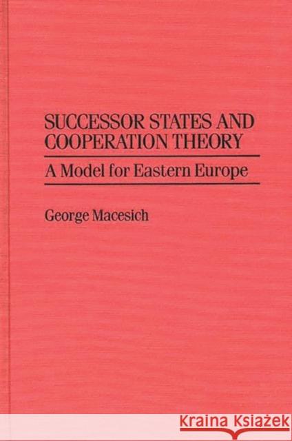 Successor States and Cooperation Theory: A Model for Eastern Europe Macesich, George 9780275949365