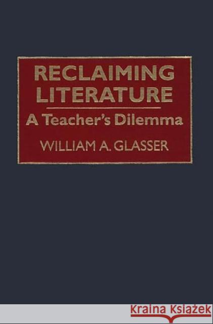 Reclaiming Literature: A Teacher's Dilemma Glasser, William a. 9780275949594 Praeger Publishers