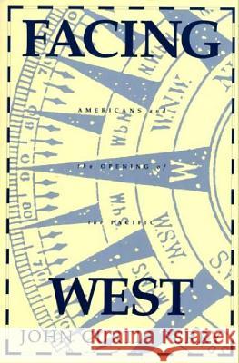 Facing West: Americans and the Opening of the Pacific John C. Perry 9780275949655 Praeger Publishers