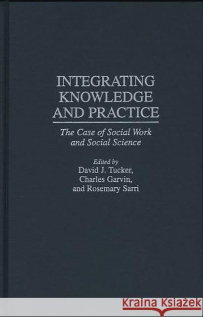 Integrating Knowledge and Practice: The Case of Social Work and Social Science Garvin, Charles 9780275949679