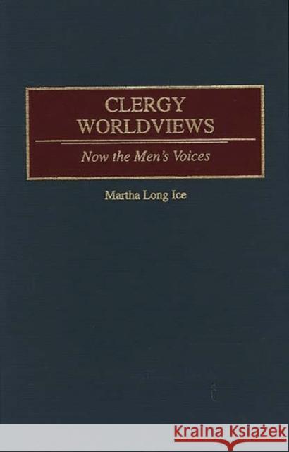 Clergy Worldviews: Now the Men's Voices Ice, Martha L. 9780275949686 Praeger Publishers