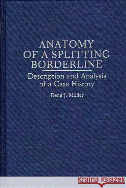 Anatomy of a Splitting Borderline: Description and Analysis of a Case History Muller, Rene 9780275949754 Praeger Publishers