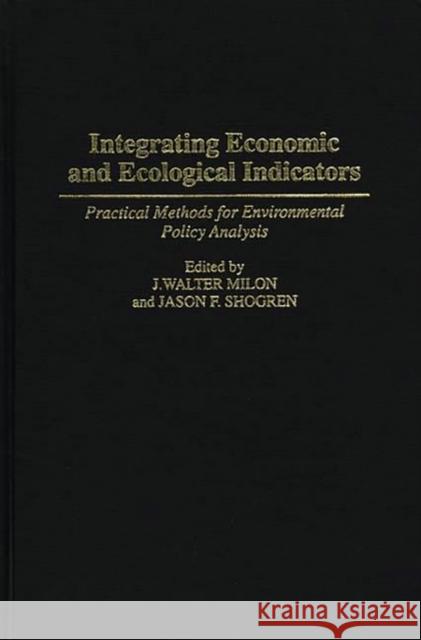 Integrating Economic and Ecological Indicators: Practical Methods for Environmental Policy Analysis Milon, J. Walter 9780275949839 Praeger Publishers