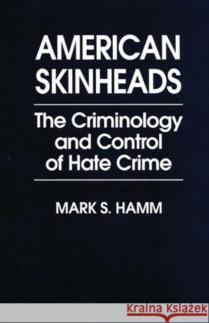 American Skinheads: The Criminology and Control of Hate Crime Hamm, Mark S. 9780275949877 Praeger Publishers