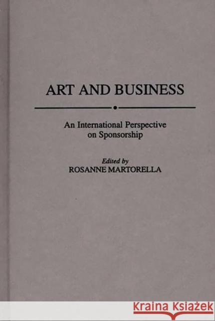 Art and Business: An International Perspective on Sponsorship Martorella, Rosanne 9780275950002 Praeger Publishers