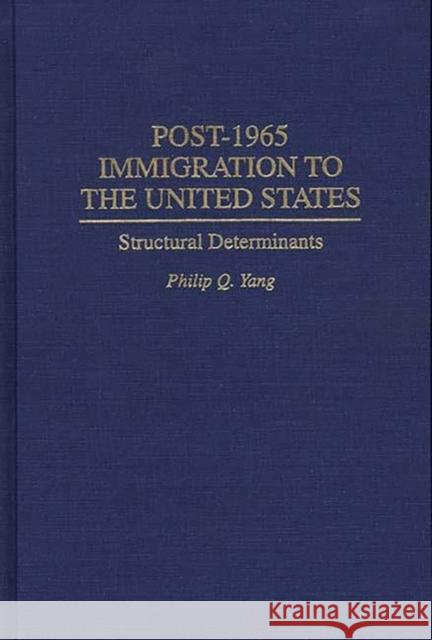 Post-1965 Immigration to the United States: Structural Determinants Yang, Philip Q. 9780275950019 Praeger Publishers