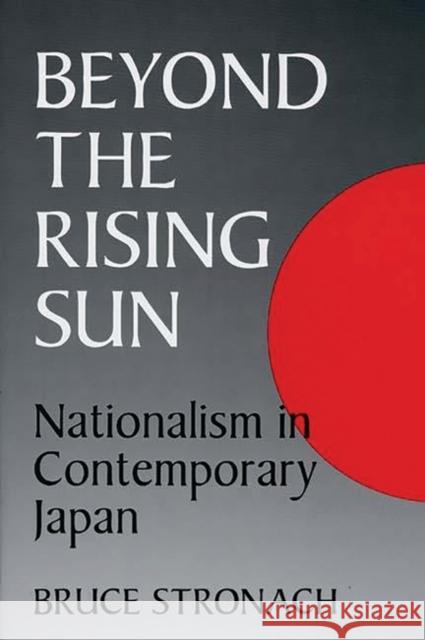 Beyond the Rising Sun: Nationalism in Contemporary Japan Stronach, Bruce 9780275950057