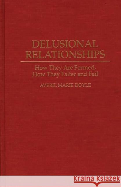 Delusional Relationships: How They Are Formed, How They Falter and Fail Doyle, Averil M. 9780275950101 Praeger Publishers