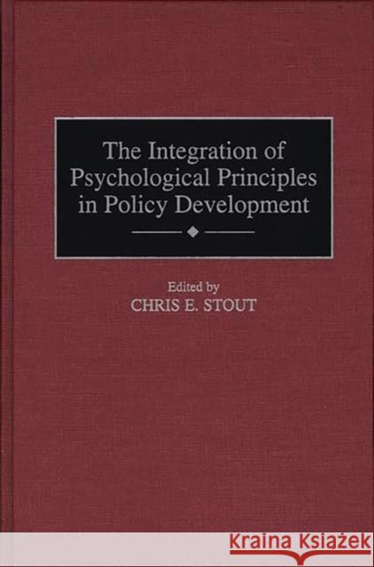 The Integration of Psychological Principles in Policy Development Chris E. Stout Chris E. Stout 9780275950118 Praeger Publishers