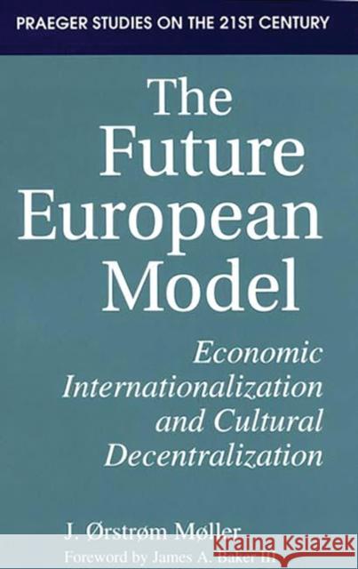 The Future European Model: Economic Internationalization and Cultural Decentralization Moller, J. 9780275950125 Praeger Publishers