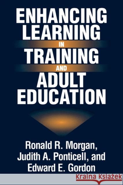 Enhancing Learning in Training and Adult Education Ronald R. Morgan Judith A. Ponticell Edward E. Gordon 9780275950163 Praeger Publishers