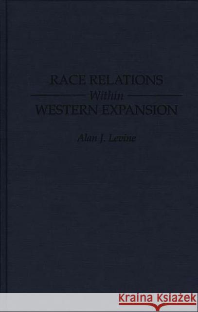 Race Relations Within Western Expansion Alan J. Levine 9780275950378 Praeger Publishers