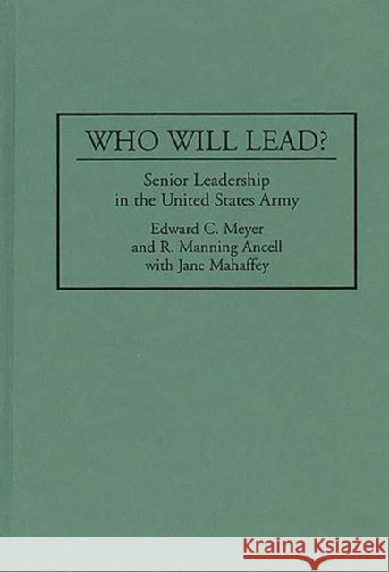 Who Will Lead?: Senior Leadership in the United States Army Ancell, R. Manning 9780275950415 Praeger Publishers