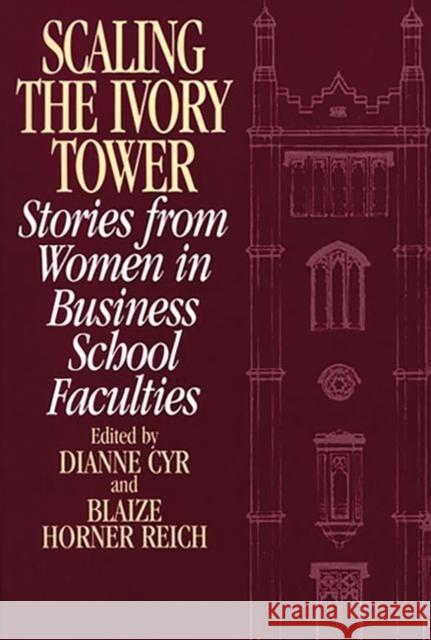 Scaling the Ivory Tower: Stories from Women in Business School Faculties Cyr, Dianne J. 9780275950859 Praeger Publishers