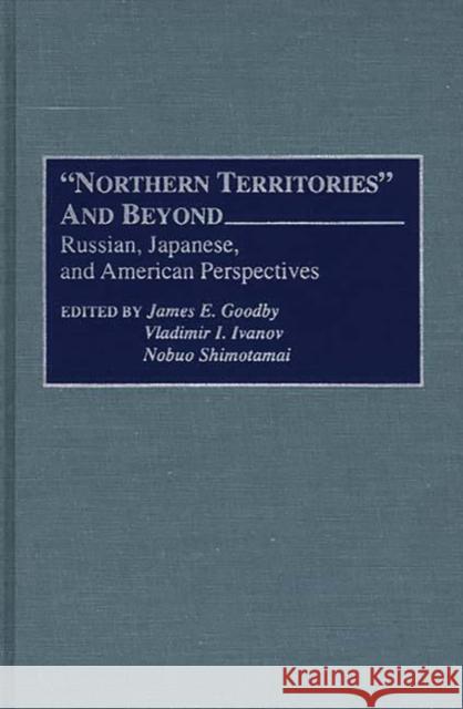 Northern Territories and Beyond: Russian, Japanese, and American Perspectives Goodby, James E. 9780275950934