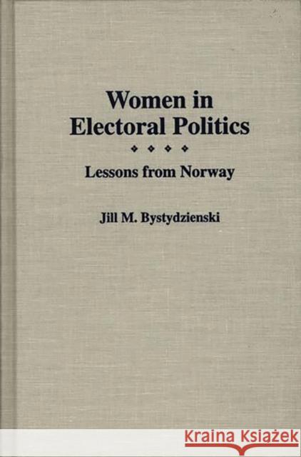 Women in Electoral Politics: Lessons from Norway Bystydzienski, Jill M. 9780275951085 Praeger Publishers