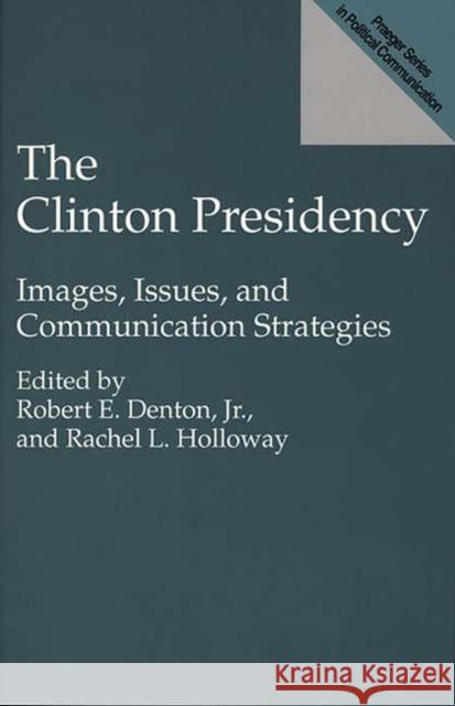 The Clinton Presidency: Images, Issues, and Communication Strategies Holloway, Rachel L. 9780275951108