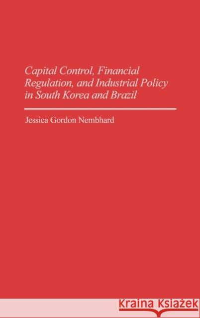 Capital Control, Financial Regulation, and Industrial Policy in South Korea and Brazil Jessica G. Nembhard Jessica Gordo 9780275951269 Praeger Publishers