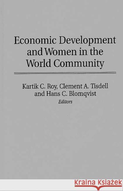 Economic Development and Women in the World Community Kartik C. Roy Clement Allan Tisdell Hans C. Blomqvist 9780275951344