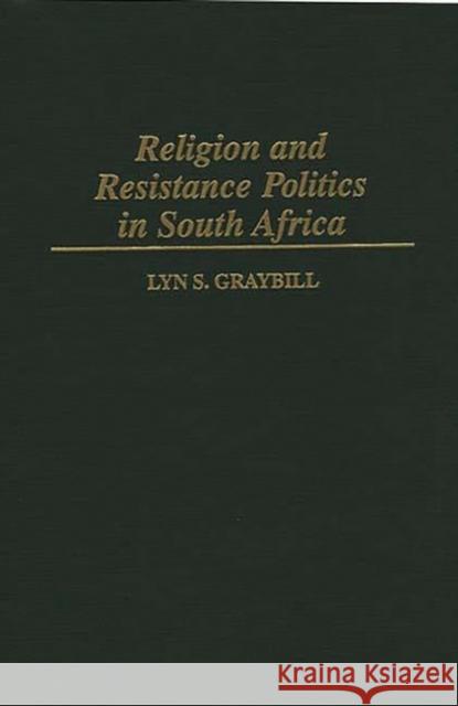 Religion and Resistance Politics in South Africa Lyn S. Graybill 9780275951412 Praeger Publishers