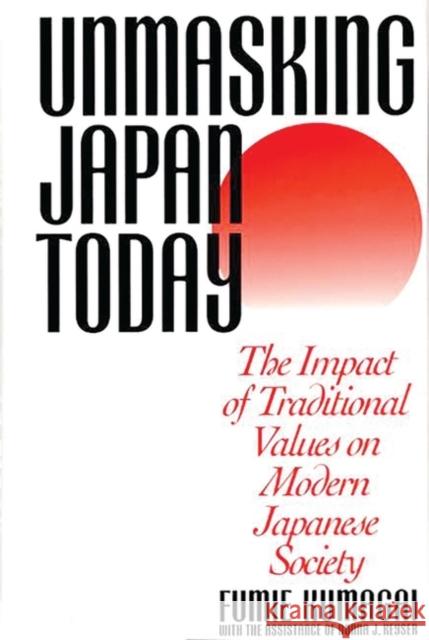 Unmasking Japan Today : The Impact of Traditional Values on Modern Japanese Society Fumie Kumagai Donna J. Keyser 9780275951443 