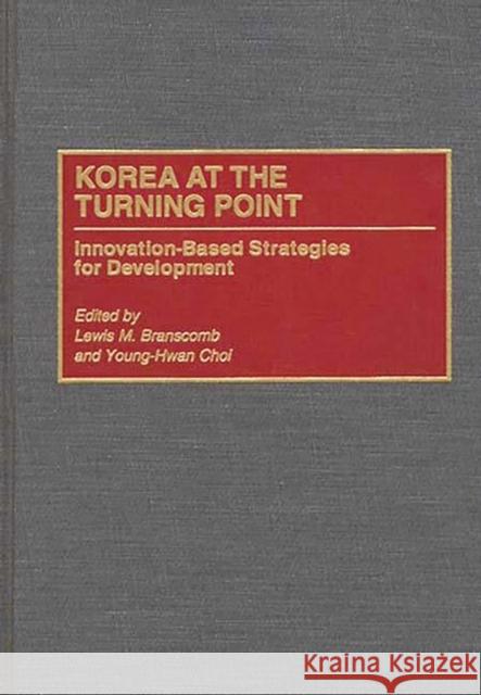 Korea at the Turning Point: Innovation-Based Strategies for Development Branscomb, Lewis M. 9780275951474 Praeger Publishers