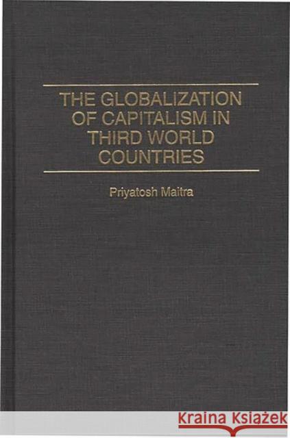 The Globalization of Capitalism in Third World Countries Priyatosh Maitra 9780275951597