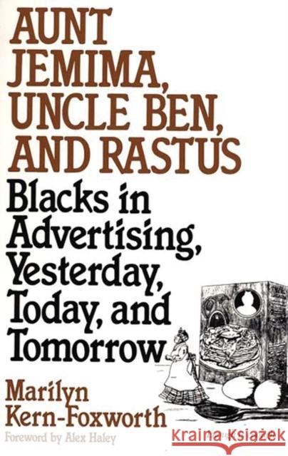 Aunt Jemima, Uncle Ben, and Rastus: Blacks in Advertising, Yesterday, Today, and Tomorrow Kern Foxworth, Marilyn 9780275951849 Praeger Publishers