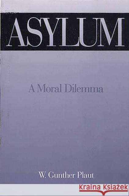Asylum: A Moral Dilemma Plaut, W. Gunther 9780275951962 Praeger Publishers