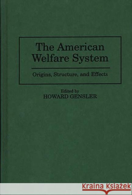 The American Welfare System: Origins, Structure, and Effects Gensler, Howard 9780275952044