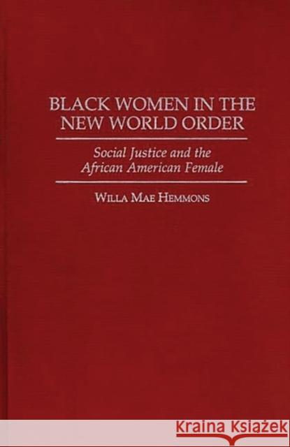 Black Women in the New World Order: Social Justice and the African American Female Hemmons, Willa M. 9780275952082 Praeger Publishers