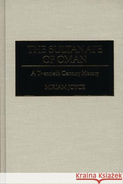The Sultanate of Oman: A Twentieth Century History Joyce, Miriam 9780275952228 Praeger Publishers
