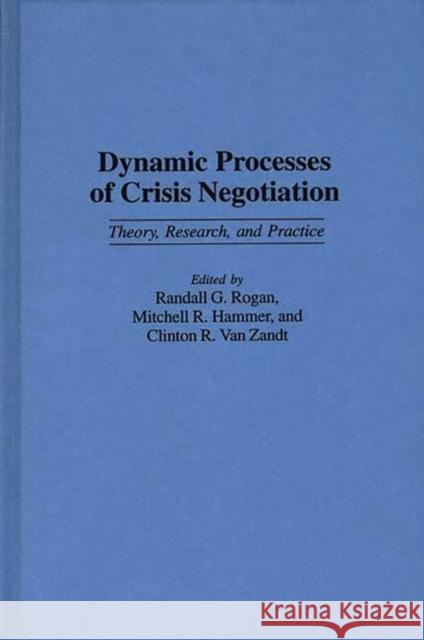 Dynamic Processes of Crisis Negotiation: Theory, Research, and Practice Hammer, Mitchell R. 9780275952242 Praeger Publishers