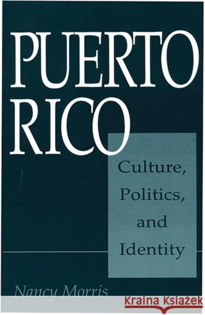 Puerto Rico: Culture, Politics, and Identity Morris, Nancy 9780275952280 Praeger Publishers