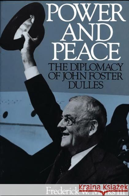 Power and Peace: The Diplomacy of John Foster Dulles Marks, Frederick 9780275952327