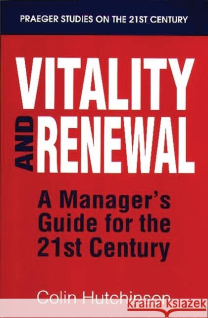 Vitality and Renewal: A Manager's Guide for the 21st Century Hutchinson, Colin 9780275952341