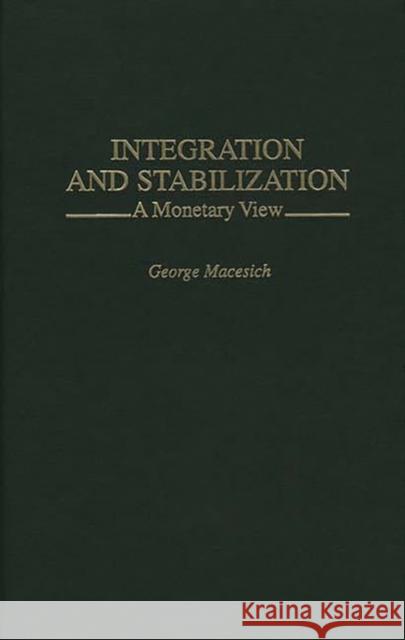 Integration and Stabilization: A Monetary View Macesich, George 9780275952426