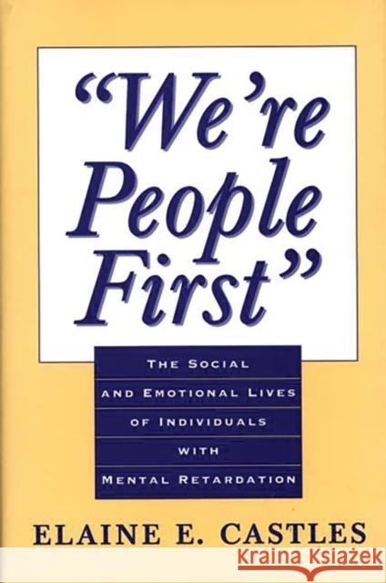 We're People First: The Social and Emotional Lives of Individuals with Mental Retardation Castles, Elaine E. 9780275952433 Praeger Publishers