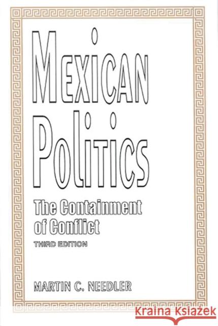 Mexican Politics: The Containment of Conflict Needler, Martin 9780275952518