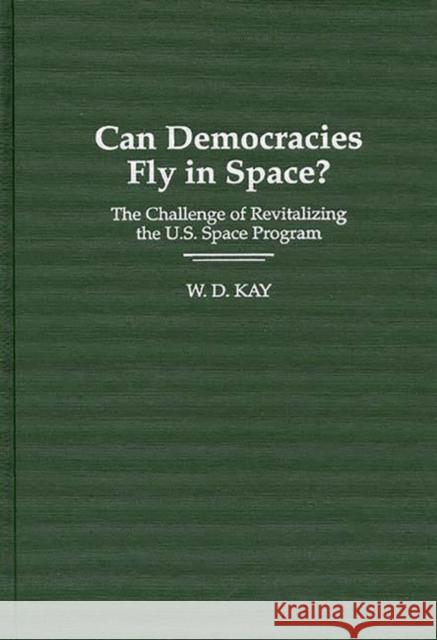 Can Democracies Fly in Space?: The Challenge of Revitalizing the U.S. Space Program Kay, W. 9780275952549 Praeger Publishers